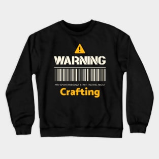 Warning may spontaneously start talking about crafting Crewneck Sweatshirt